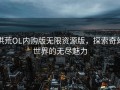 洪荒OL内购版无限资源版，探索奇幻世界的无尽魅力