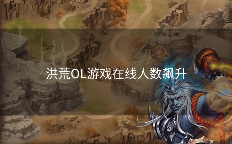 洪荒OL游戏在线人数飙升