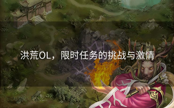 洪荒OL，限时任务的挑战与激情