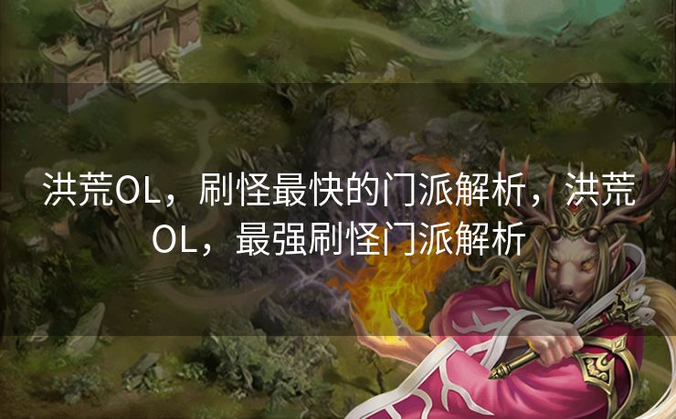 洪荒OL，刷怪最快的门派解析，洪荒OL，最强刷怪门派解析