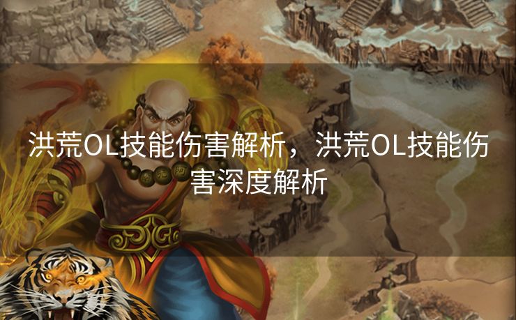 洪荒OL技能伤害解析，洪荒OL技能伤害深度解析