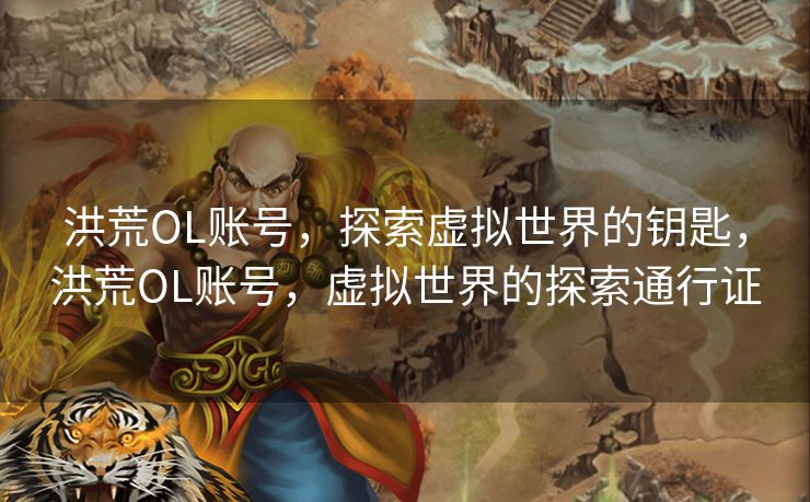 洪荒OL账号,探索虚拟世界的钥匙,洪荒OL账号,虚拟世界的探索通行证 洪荒OL账号,探索虚拟世界的钥匙,洪荒OL账号,虚拟世界的探索通行证